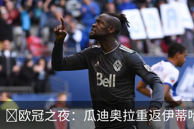 ​欧冠之夜：瓜迪奥拉重返伊蒂哈德，哈兰德双刷纪录仍难救主