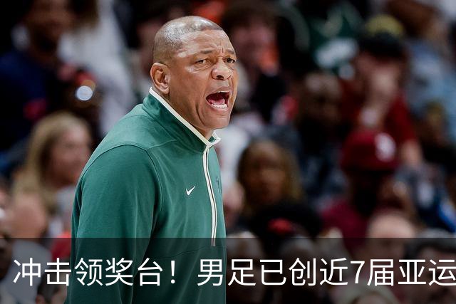 冲击领奖台！男足已创近7届亚运最好战绩 有望时隔28年重回领奖台