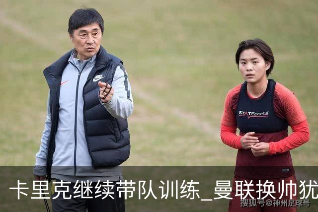 卡里克继续带队训练 曼联换帅犹豫因为钱的问题？