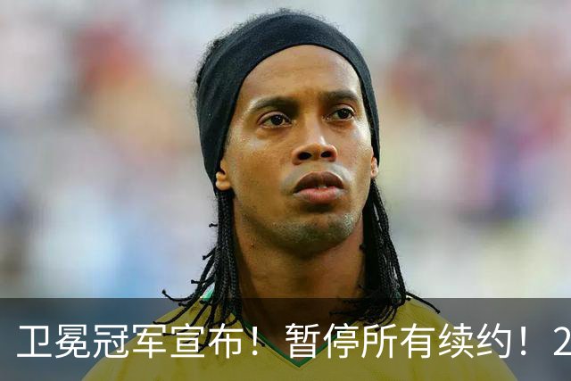 卫冕冠军宣布！暂停所有续约！2.76亿合同凉凉