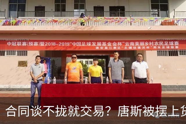 合同谈不拢就交易？唐斯被摆上货架，名记泼冷水