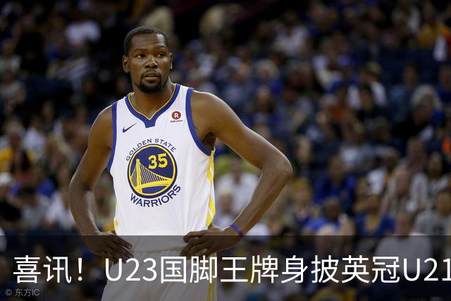 喜讯！U23国脚王牌身披英冠U21梯队十号核心战袍亮相，值得期待
