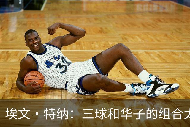 埃文·特纳：三球和华子的组合太可怕 两人可能每晚创造60分进攻