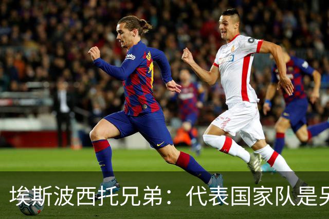 埃斯波西托兄弟：代表国家队是另一回事