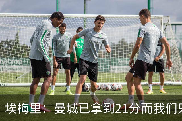 埃梅里：曼城已拿到21分而我们只积8分，这说明差距非常大