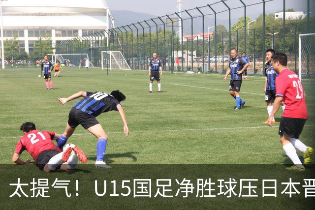 太提气！U15国足净胜球压日本晋级，明日迎战伊朗开启新征程