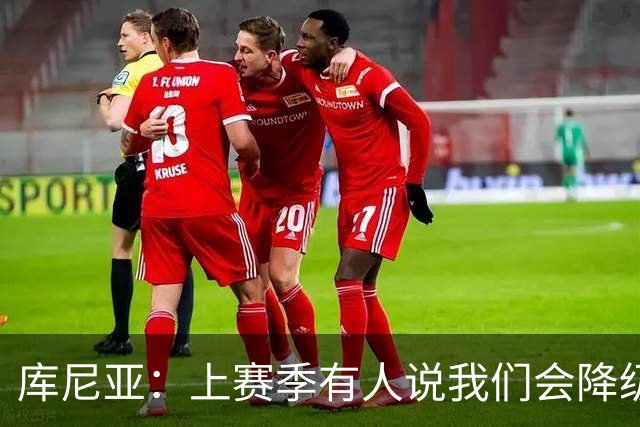 库尼亚：上赛季有人说我们会降级，若尽快提升可能会有好结果