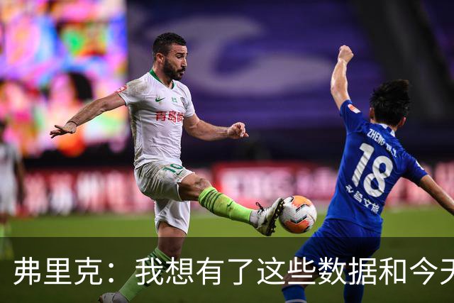 弗里克：我想有了这些数据和今天的表现后，拉菲很乐意踢9号