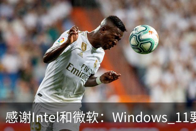 感谢Intel和微软：Windows 11要更快了！
