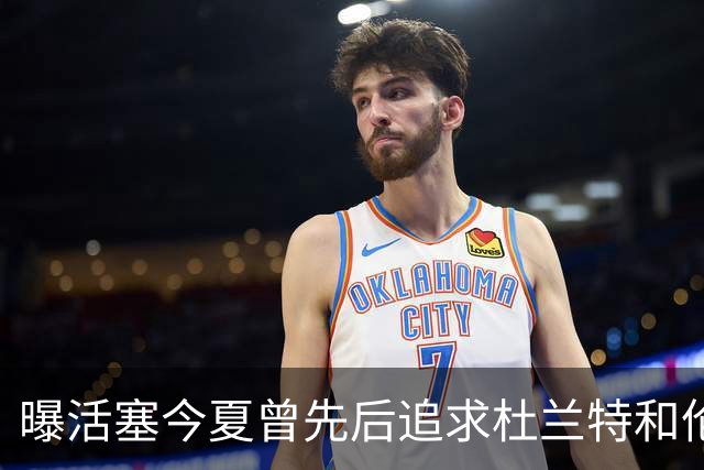 曝活塞今夏曾先后追求杜兰特&伦纳德&里夫斯