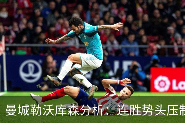 曼城勒沃库森分析：连胜势头压制桑德兰莱比锡