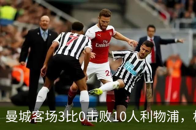 曼城客场3比0击败10人利物浦，格拉文贝赫红牌成转折点