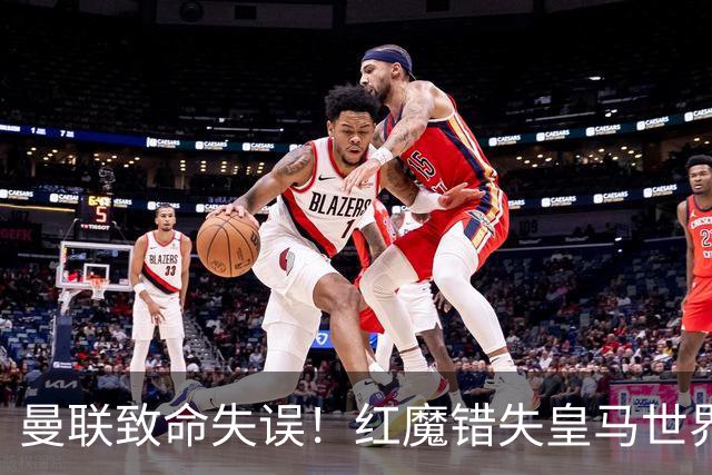 曼联致命失误！红魔错失皇马世界级天才！离谱操作坑苦卡里克