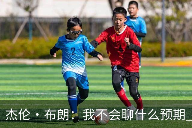 杰伦·布朗：我不会聊什么预期 就是努力去把每一个机会最大化！