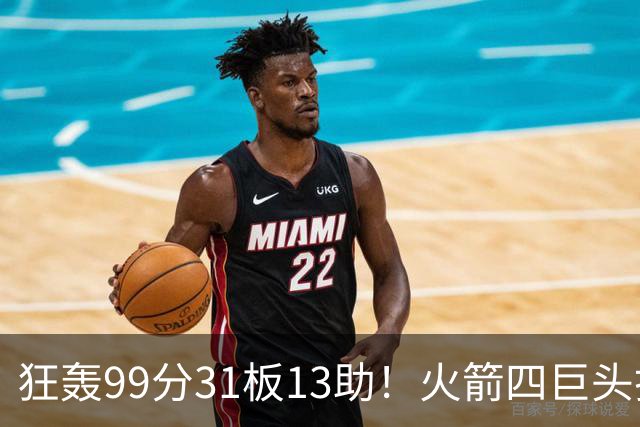 狂轰99分31板13助！火箭四巨头打疯了，状元32+5，一战看穿5个事实