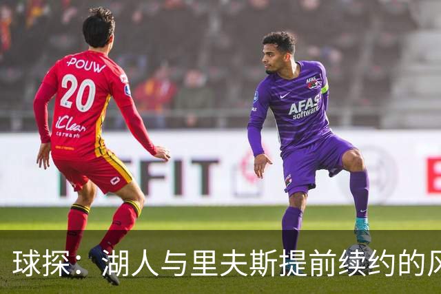 球探：湖人与里夫斯提前续约的风险 小于让他白白离队的风险