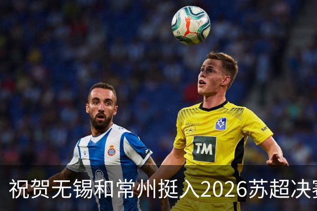 祝贺无锡和常州挺入2026苏超决赛!盐城队止步四强!2027继续再战!