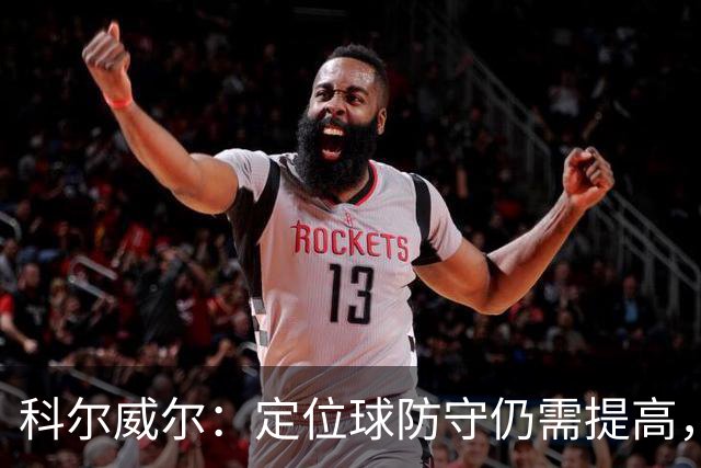 科尔威尔：定位球防守仍需提高，我们还在适应一些新的东西