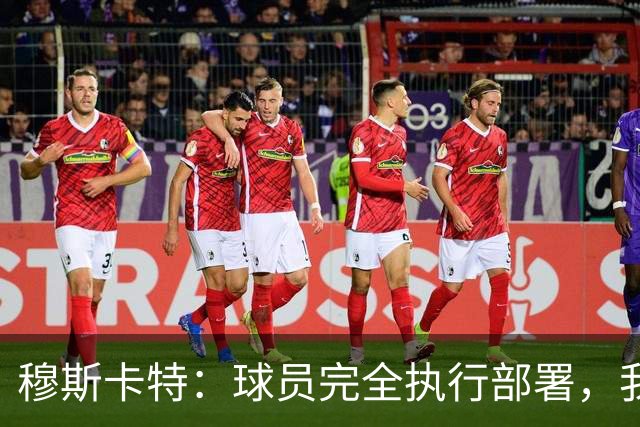 穆斯卡特：球员完全执行部署，我来承担失利责任