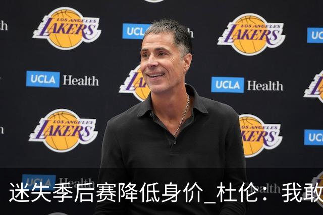 迷失季后赛降低身价 杜伦：我敢于正视问题 承认自身缺点