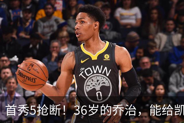 首秀5抢断！36岁的乔治，能给凯尔特人带来什么？