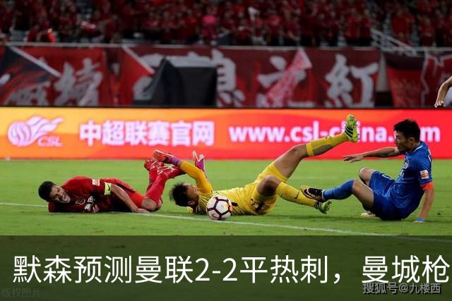 默森预测曼联2-2平热刺，曼城枪手蓝军红军取胜