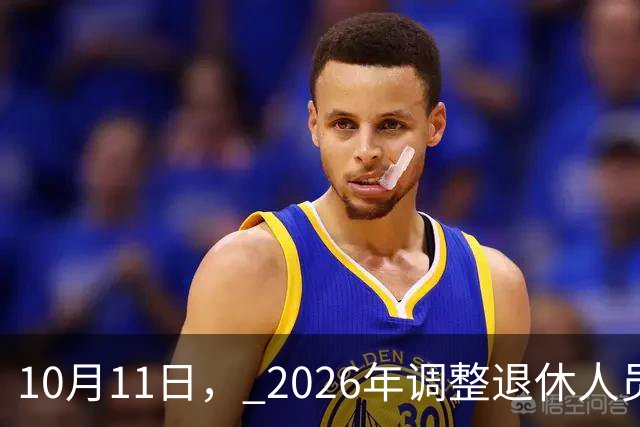 10月11日， 2026年调整退休人员基本养老金的通知文件尚未公布，但养老金却传来几个好消息！