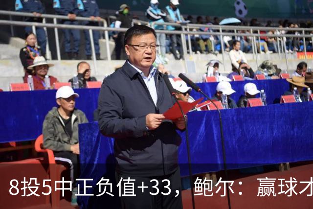 8投5中正负值+33，鲍尔：赢球才是最重要的
