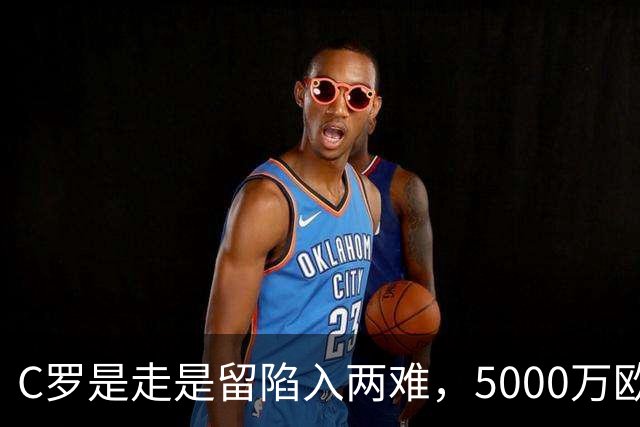 C罗是走是留陷入两难，5000万欧解约金曝光！千球目标还能完成吗？