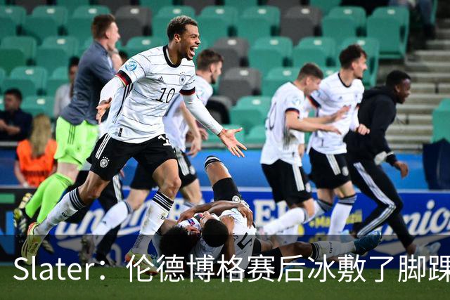 Slater：伦德博格赛后冰敷了脚踝&表示有痛感 明天再观察情况